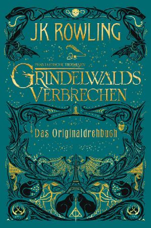 [Phantastische Tierwesen 02] • Phantastische Tierwesen · Grindelwalds Verbrechen · Das Originaldrehbuch